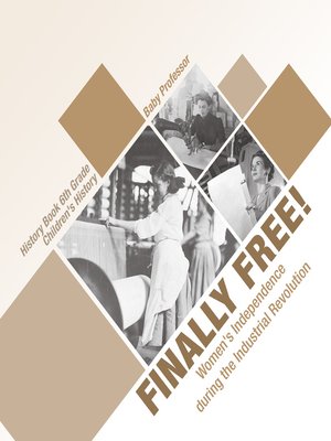 cover image of Finally Free! Women's Independence during the Industrial Revolution--History Book 6th Grade--Children's History